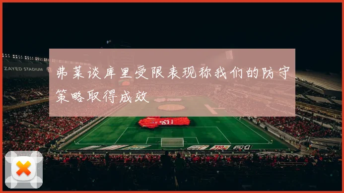 弗莱谈库里受限表现称我们的防守策略取得成效